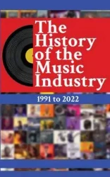 The History of the Music Industry Volume 1 1991 to 2022 - Charlton Matti