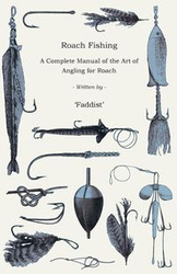 Roach Fishing - A Complete Manual of the Art of Angling for Roach - Faddist