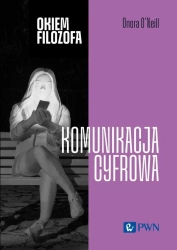 Okiem filozofa Komunikacja cyfrowa - O’Neill Onora