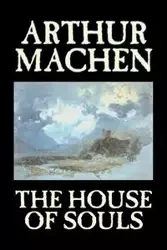 The House of Souls by Arthur Machen, Fiction, Classics, Literary, Horror - Arthur Machen