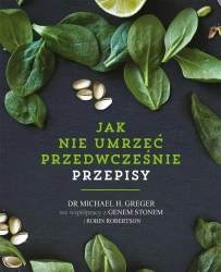 Jak nie umrzeć przedwcześnie. Przepisy - Michael Greger, Gene Stone, Robin Robertson, Olga