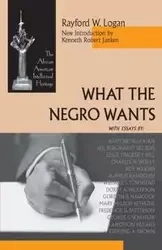 What the Negro Wants - Logan Rayford W.