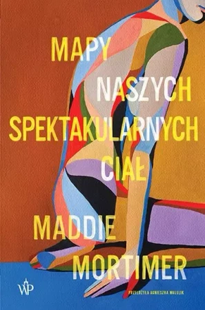 Mapy naszych spektakularnych ciał - Maddie Mortimer