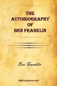The Autobiography of Ben Franklin - Franklin Ben
