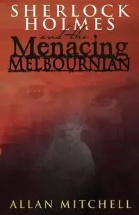 Sherlock Holmes and the Menacing Melbournian - Mitchell Allan