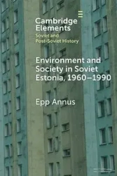 Environment and Society in Soviet Estonia, 1960-1990 - Annus Epp