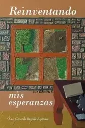 Reinventando mis esperanzas - Luis Gerardo Espinosa Bonilla