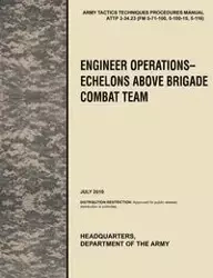 Engineer Operations - Echelons Above Brigade Combat Team - U. S. Army Training and Doctrine Command