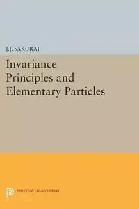 Invariance Principles and Elementary Particles - John Sakurai