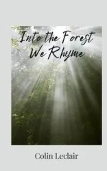 Into the Forest We Rhyme - Colin Leclair