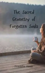The Sacred Geometry of Forgotten Souls - Franklin Stone