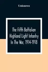 The Fifth Battalion Highland Light Infantry In The War, 1914-1918 - Unknown