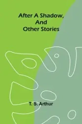 After a shadow, and other stories - S. Arthur T.