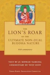 The Lion's Roar of the Ultimate Non-Dual Buddha Nature by Ju Mipham with Commentary by Tony Duff - Tony Duff