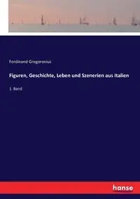 Figuren, Geschichte, Leben und Szenerien aus Italien - Ferdinand Gregorovius