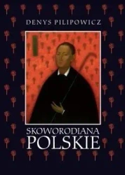 Skoworodiana polskie: Recepcja myśli filozoficznej - Denys Pilipowicz