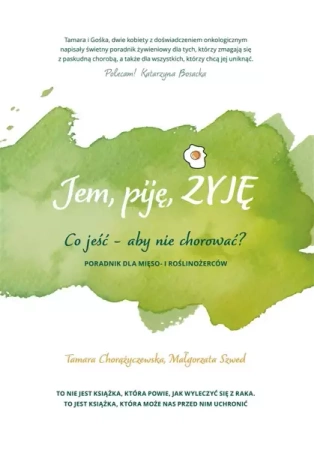 Jem, piję, żyję. Co jeść aby nie chorować? - Tamara Chorążyczewska, Małgorzata Szwed