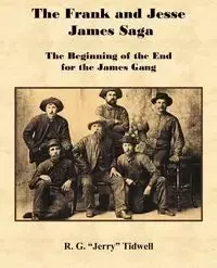 The Frank and Jesse James Saga - The Beginning of the End for the James Gang - Tidwell R. G.