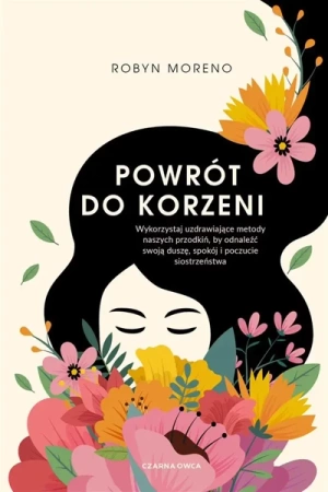 Powrót do korzeni. Wykorzystaj uzdrawiające metody - Robyn Moreno
