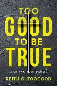 Too Good to be True - Keith C. Toogood
