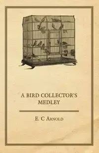 A Bird Collector's Medley - Arnold E. C.