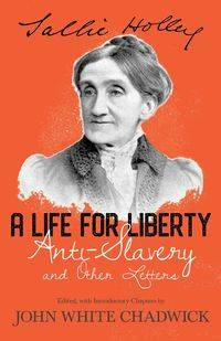 A Life for Liberty - Anti-Slavery and Other Letters - Holley Sallie