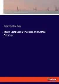 Three Gringos in Venezuela and Central America - Davis Richard Harding