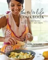 The 90/10 Life Cookbook - Gina Schade