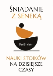 Śniadanie z Seneką. Nauki stoików na dzisiejsze.. - David Fideler, Nina Wum