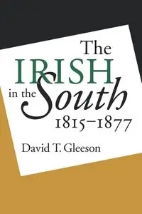 The Irish in the South, 1815-1877 - David T. Gleeson