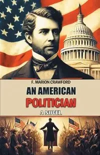 An American Politician A Novel - Marion Crawford F.