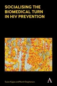 Socialising the Biomedical Turn in HIV Prevention - Susan Kippax