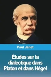 Études sur la dialectique dans Platon et dans Hégel - Janet Paul