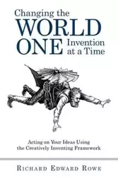 Changing the World One Invention at a Time - Richard Edward Edward Rowe Rowe