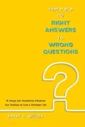 There are no Right Answers to Wrong Questions - Peter C. Wilcox