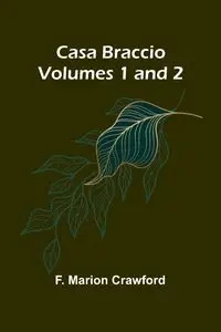 Casa Braccio (Volumes 1 and 2) - Marion Crawford F.