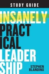 Insanely Practical Leadership Study Guide - Stephen Blandino