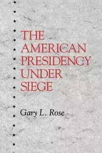 The American Presidency Under Siege - Rose Gary L.