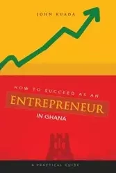 How to Succeed as an Entrepreneur in Ghana - John Kuada