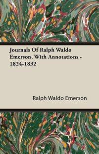 Journals Of Ralph Waldo Emerson, With Annotations - 1824-1832 - Emerson Ralph Waldo
