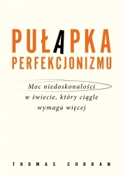 Pułapka perfekcjonizmu. Moc niedoskonałości w... - Thomas Curran