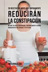 39 Recetas de Jugos Que Rápidamente Reducirán la Constipación - Joe Correa