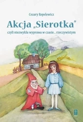 Akcja "Sierotka", czyli niezwykła wyprawa... - Cezary Repelewicz, Aleksandra Kowalska