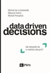 Data Driven Decisions. Jak odnaleźć się w natłoku - Michał Jan Lutostański, Mateusz Galica, Michał Pr