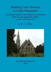 Building Late Churches in North Hampshire - Allen J.  R. L.