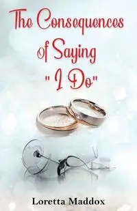 The Consequences of Saying "I Do" - Loretta Maddox