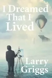 I Dreamed That I Lived - Larry Griggs