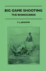 Big Game Shooting - The Rhinoceros - Jackson F. J.