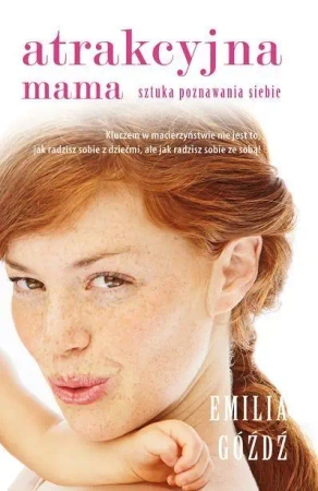 Atrakcyjna mama. Sztuka poznawania siebie - Emilia Góźdź