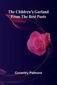 The Children's Garland from the Best Poets - Patmore Coventry